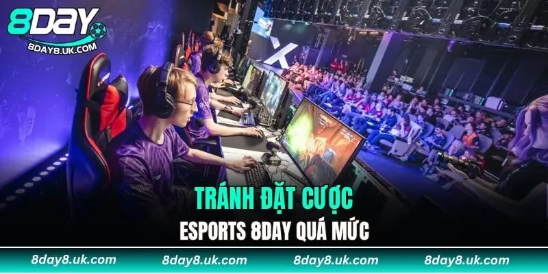 Tránh đặt cược Esports 8DAY quá mức
