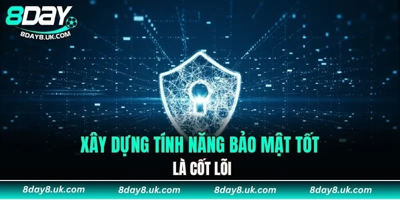Xây dựng tính năng bảo mật tốt là cốt lõi