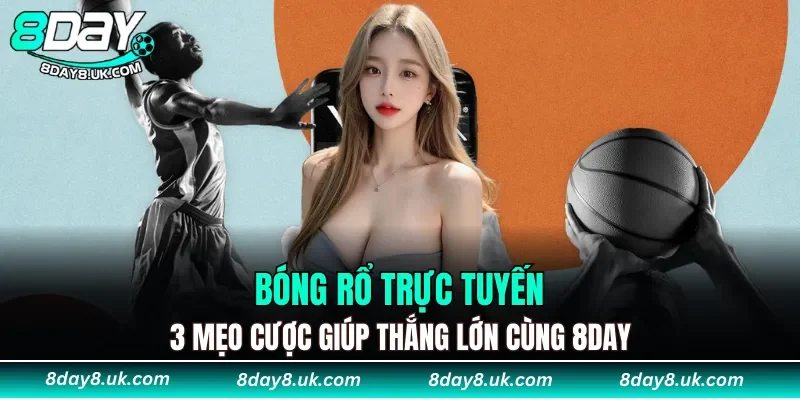 Bóng Rổ Trực Tuyến: 3 Mẹo Cược Giúp Thắng Lớn Cùng 8DAY