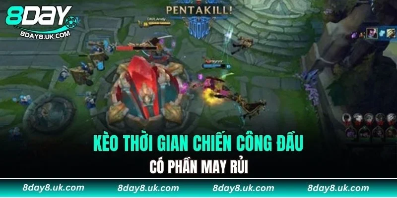 Kèo thời gian chiến công đầu có phần may rủi Kèo thời gian chiến công đầu có phần may rủi