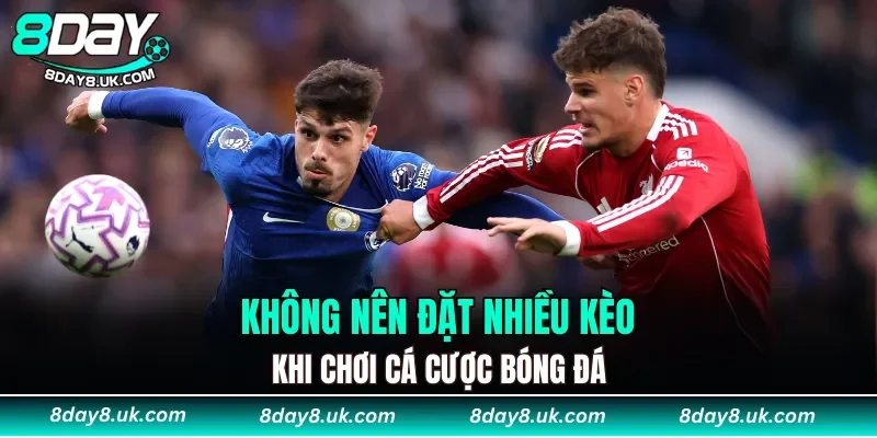 Không nên đặt cược quá nhiều kèo khi chơi cá cược bóng đá Không nên đặt cược quá nhiều kèo khi chơi cá cược bóng đá