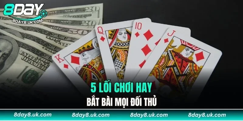 5 lối chơi hay bắt bài mọi đối thủ 5 lối chơi hay bắt bài mọi đối thủ