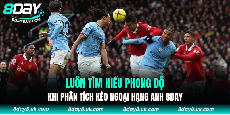Luôn tìm hiểu phong độ khi phân tích kèo Ngoại hạng Anh 8DAY Luôn tìm hiểu phong độ khi phân tích kèo Ngoại hạng Anh 8DAY