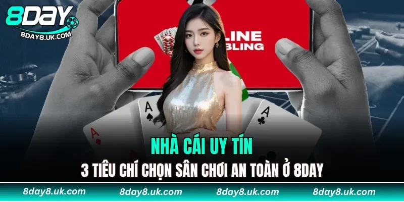 Nhà Cái Uy Tín: 3 Tiêu Chí Chọn Sân Chơi An Toàn Ở 8DAY